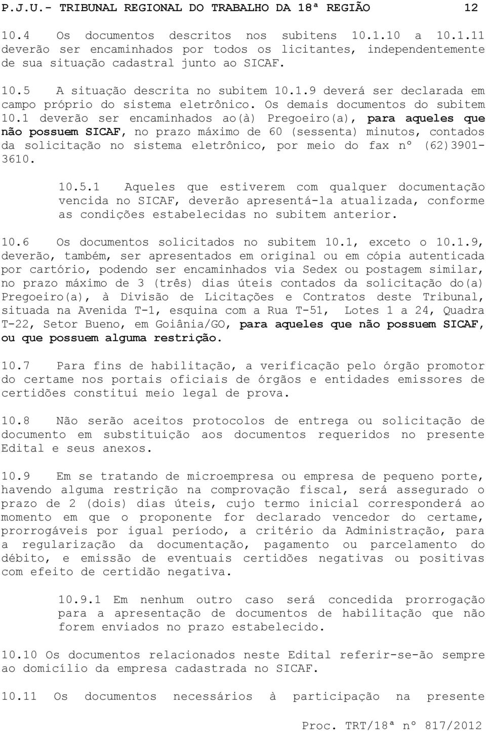 1 deverão ser encaminhados ao(à) Pregoeiro(a), para aqueles que não possuem SICAF, no prazo máximo de 60 (sessenta) minutos, contados da solicitação no sistema eletrônico, por meio do fax nº