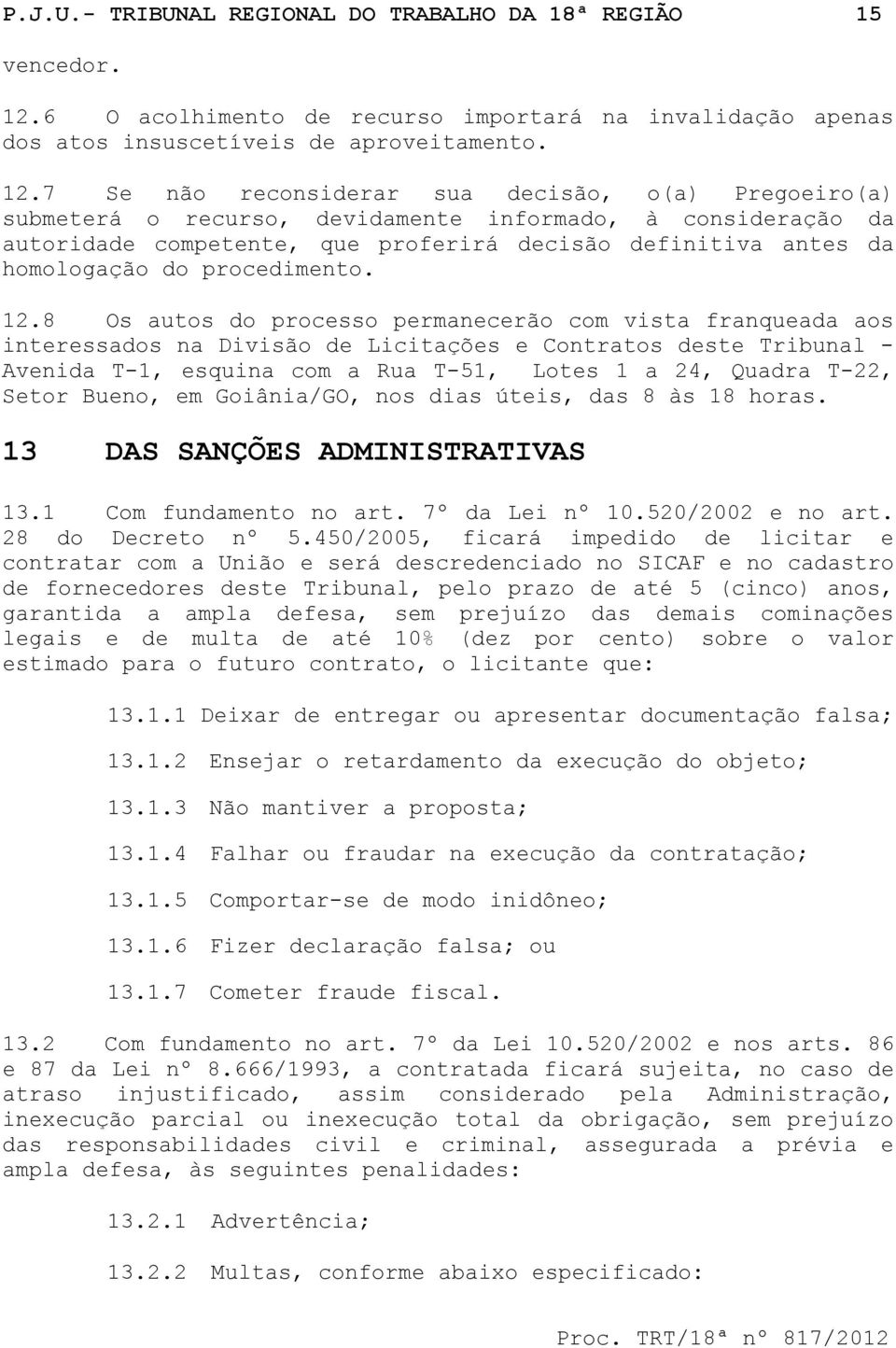 7 Se não reconsiderar sua decisão, o(a) Pregoeiro(a) submeterá o recurso, devidamente informado, à consideração da autoridade competente, que proferirá decisão definitiva antes da homologação do