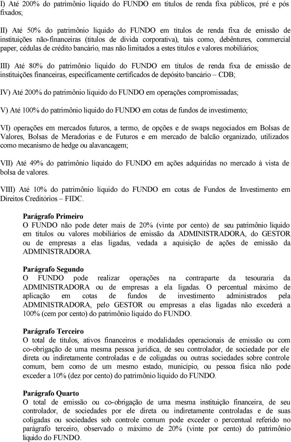 patrimônio líquido do FUNDO em títulos de renda fixa de emissão de instituições financeiras, especificamente certificados de depósito bancário CDB; IV) Até 200% do patrimônio líquido do FUNDO em