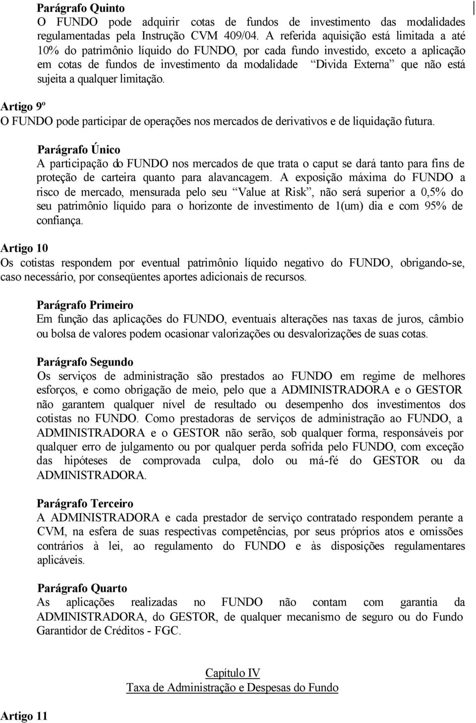 sujeita a qualquer limitação. Artigo 9º O FUNDO pode participar de operações nos mercados de derivativos e de liquidação futura.