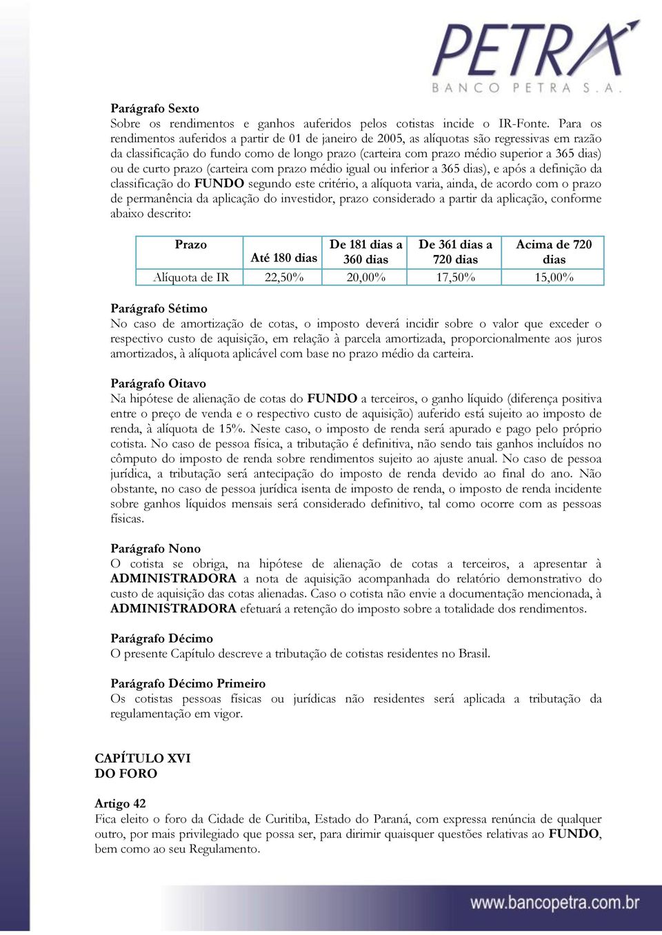 de curto prazo (carteira com prazo médio igual ou inferior a 365 dias), e após a definição da classificação do FUNDO segundo este critério, a alíquota varia, ainda, de acordo com o prazo de