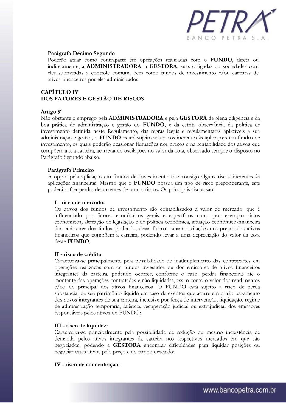 CAPÍTULO IV DOS FATORES E GESTÃO DE RISCOS Artigo 9º Não obstante o emprego pela ADMINISTRADORA e pela GESTORA de plena diligência e da boa prática de administração e gestão do FUNDO, e da estrita