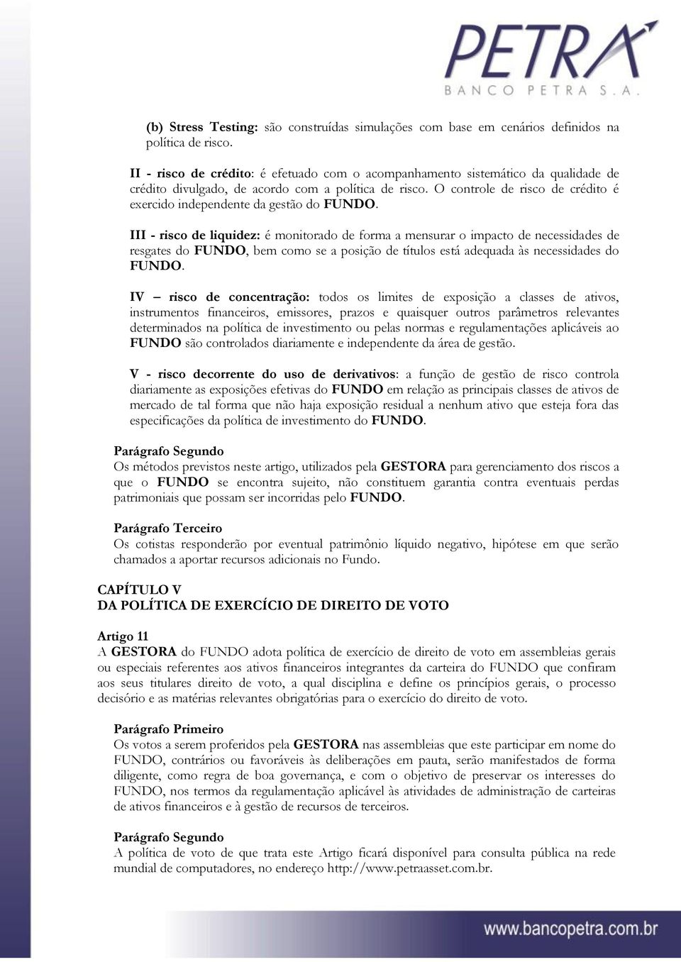 O controle de risco de crédito é exercido independente da gestão do FUNDO.