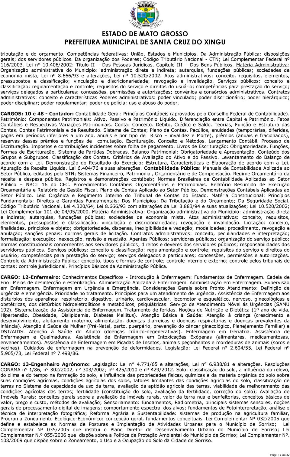 Matéria Administrativa: Organização administrativa do Município: administração direta e indireta; autarquias, fundações públicas; sociedades de economia mista, Lei nº 8.666/93 e alterações, Lei nº.