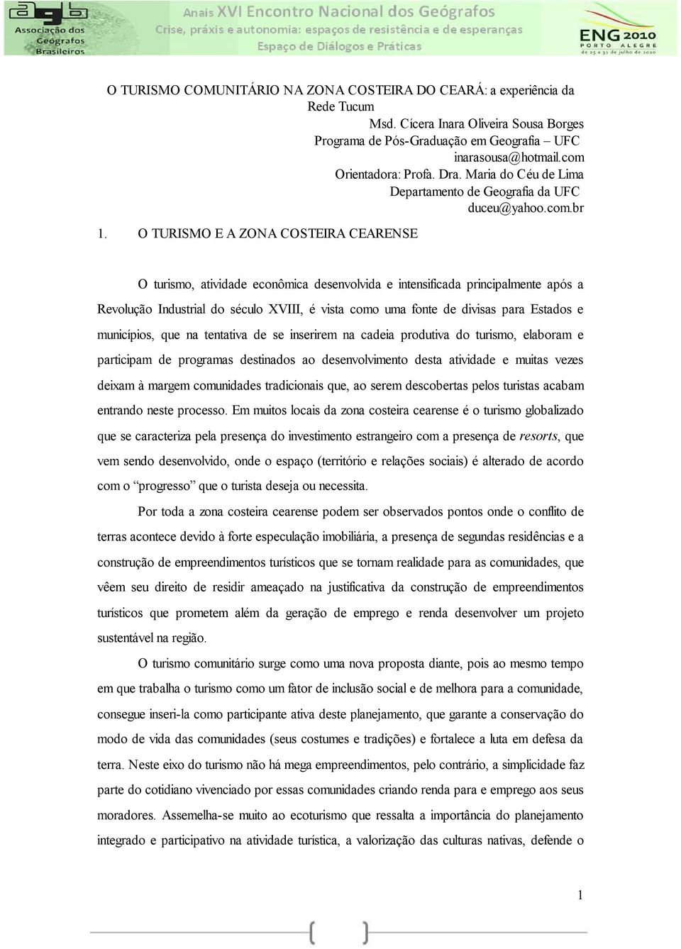 O TURISMO E A ZONA COSTEIRA CEARENSE O turismo, atividade econômica desenvolvida e intensificada principalmente após a Revolução Industrial do século XVIII, é vista como uma fonte de divisas para