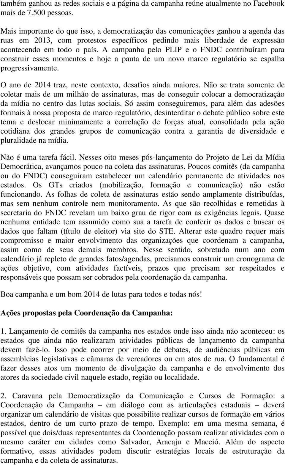 A campanha pelo PLIP e o FNDC contribuíram para construir esses momentos e hoje a pauta de um novo marco regulatório se espalha progressivamente.