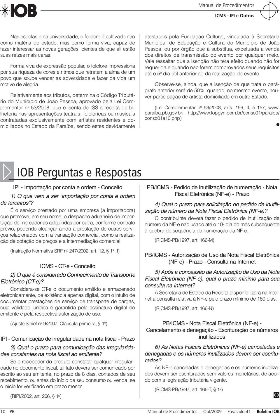 Relativamente aos tributos, determina o Código Tributário do Município de João Pessoa, aprovado pela Lei Complementar n o 53/2008, que é isenta do ISS a receita de bilheteria nas apresentações