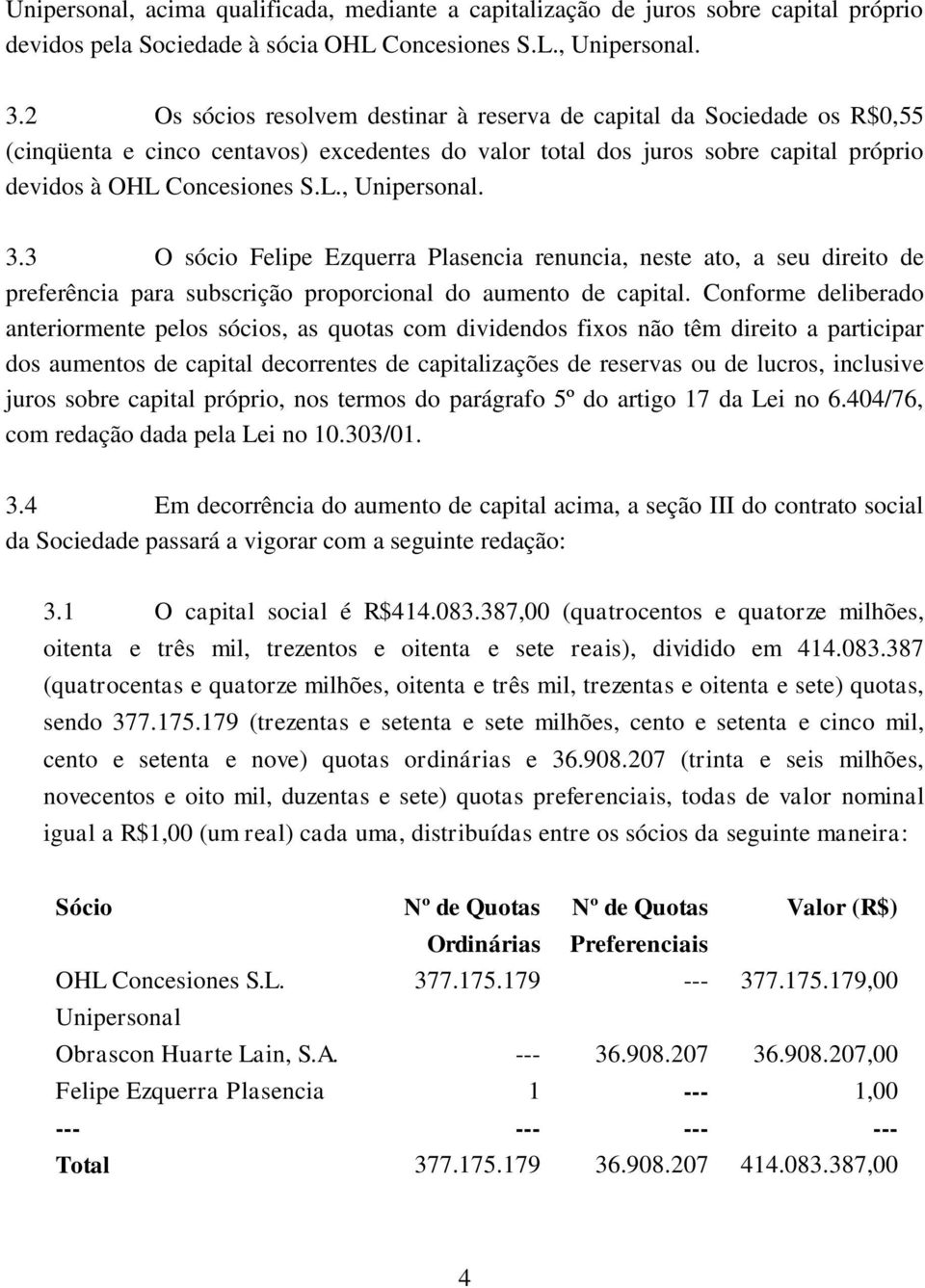 3.3 O sócio Felipe Ezquerra Plasencia renuncia, neste ato, a seu direito de preferência para subscrição proporcional do aumento de capital.