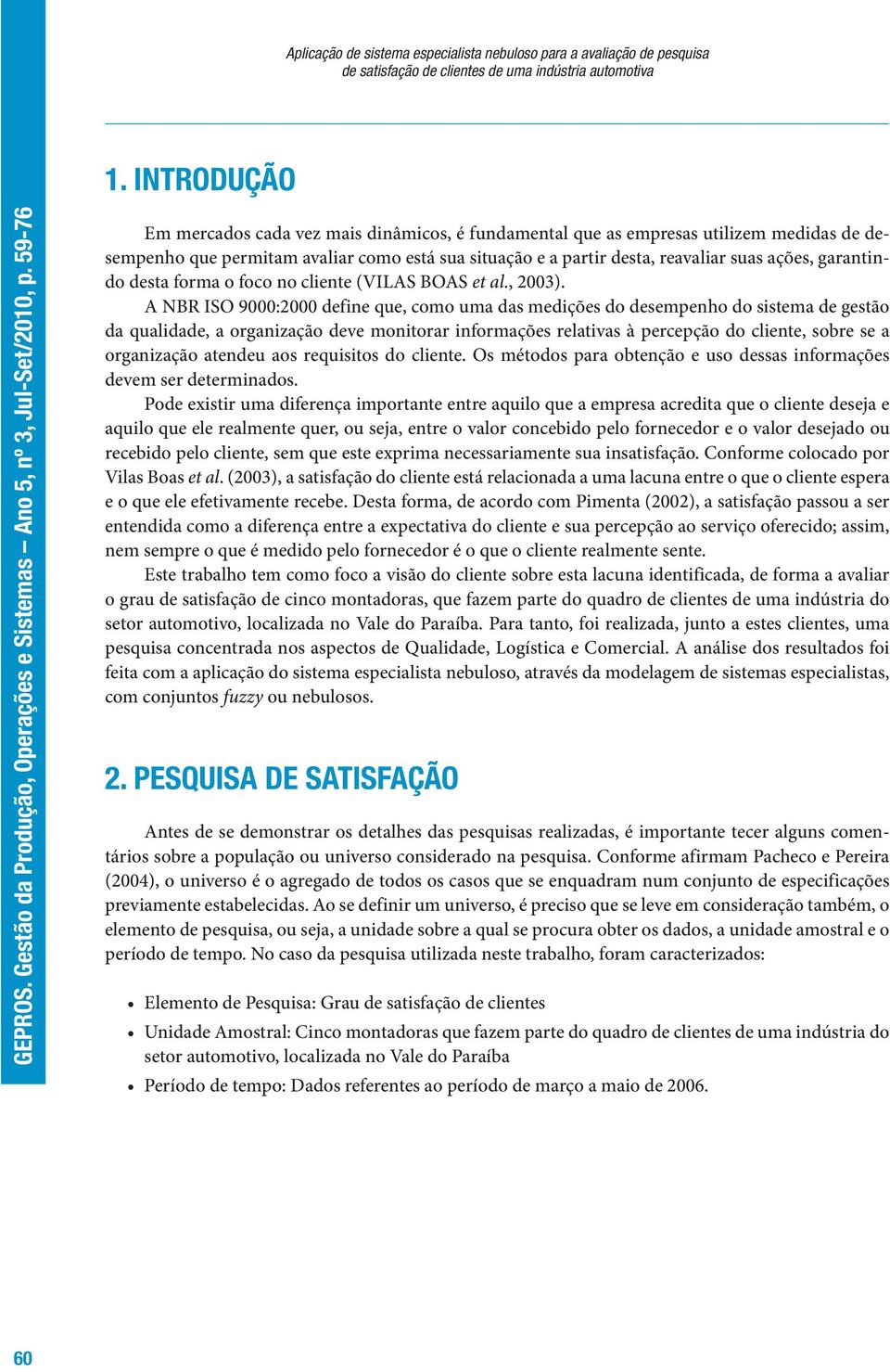 garantindo desta forma o foco no cliente (VILAS BOAS et al., 2003).