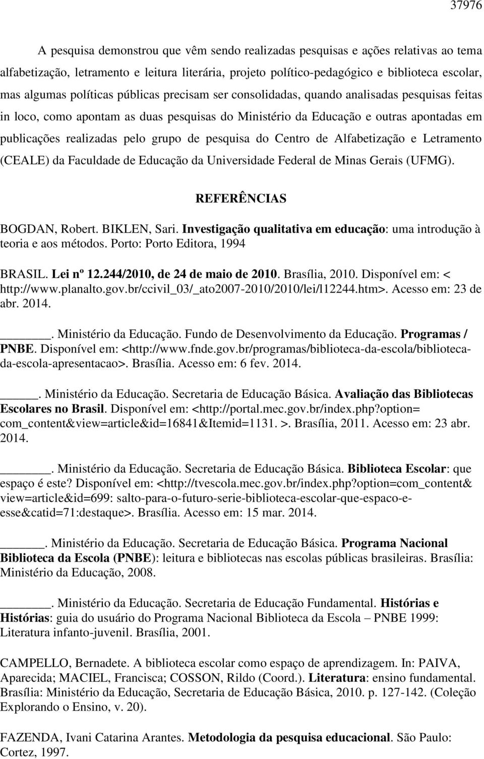 grupo de pesquisa do Centro de Alfabetização e Letramento (CEALE) da Faculdade de Educação da Universidade Federal de Minas Gerais (UFMG). REFERÊNCIAS BOGDAN, Robert. BIKLEN, Sari.