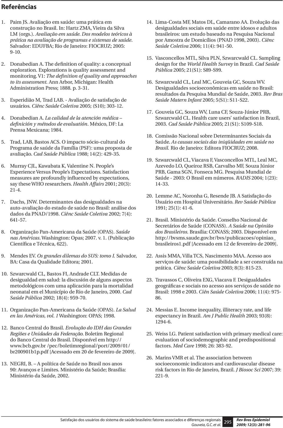 V1: The definition of quality and approaches to its assessment. Ann Arbor, Michigan: Health Administration Press; 1888. p. 3-31. 3. Esperidião M, Trad LAB. - Avaliação de satisfação de usuários.