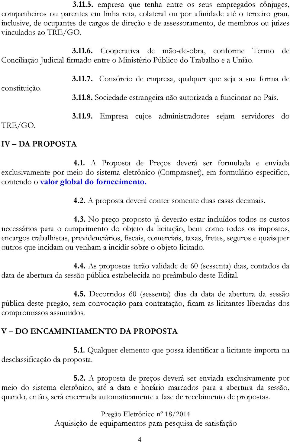 assessoramento, de membros ou juízes vinculados ao TRE/GO. 3.11.6. Cooperativa de mão-de-obra, conforme Termo de Conciliação Judicial firmado entre o Ministério Público do Trabalho e a União.