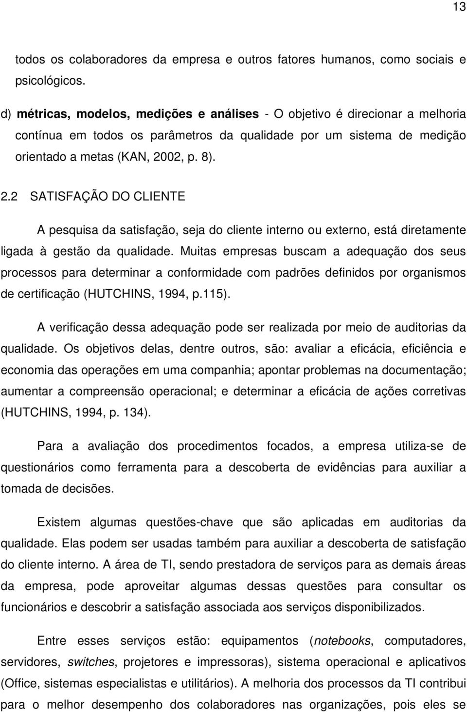 02, p. 8). 2.2 SATISFAÇÃO DO CLIENTE A pesquisa da satisfação, seja do cliente interno ou externo, está diretamente ligada à gestão da qualidade.