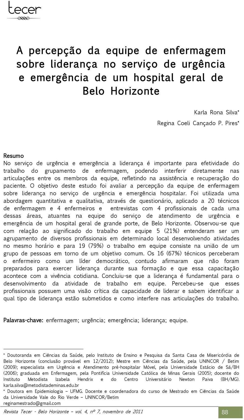 equipe, refletindo na assistência e recuperação do paciente. O objetivo deste estudo foi avaliar a percepção da equipe de enfermagem sobre liderança no serviço de urgência e emergência hospitalar.