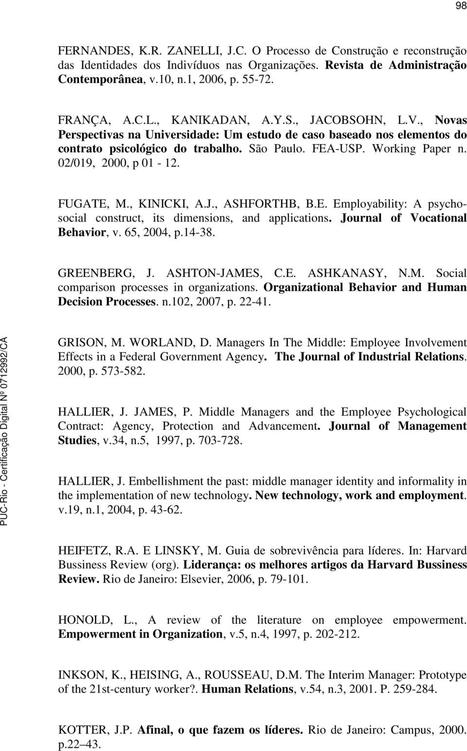 02/019, 2000, p 01-12. FUGATE, M., KINICKI, A.J., ASHFORTHB, B.E. Employability: A psychosocial construct, its dimensions, and applications. Journal of Vocational Behavior, v. 65, 2004, p.14-38.