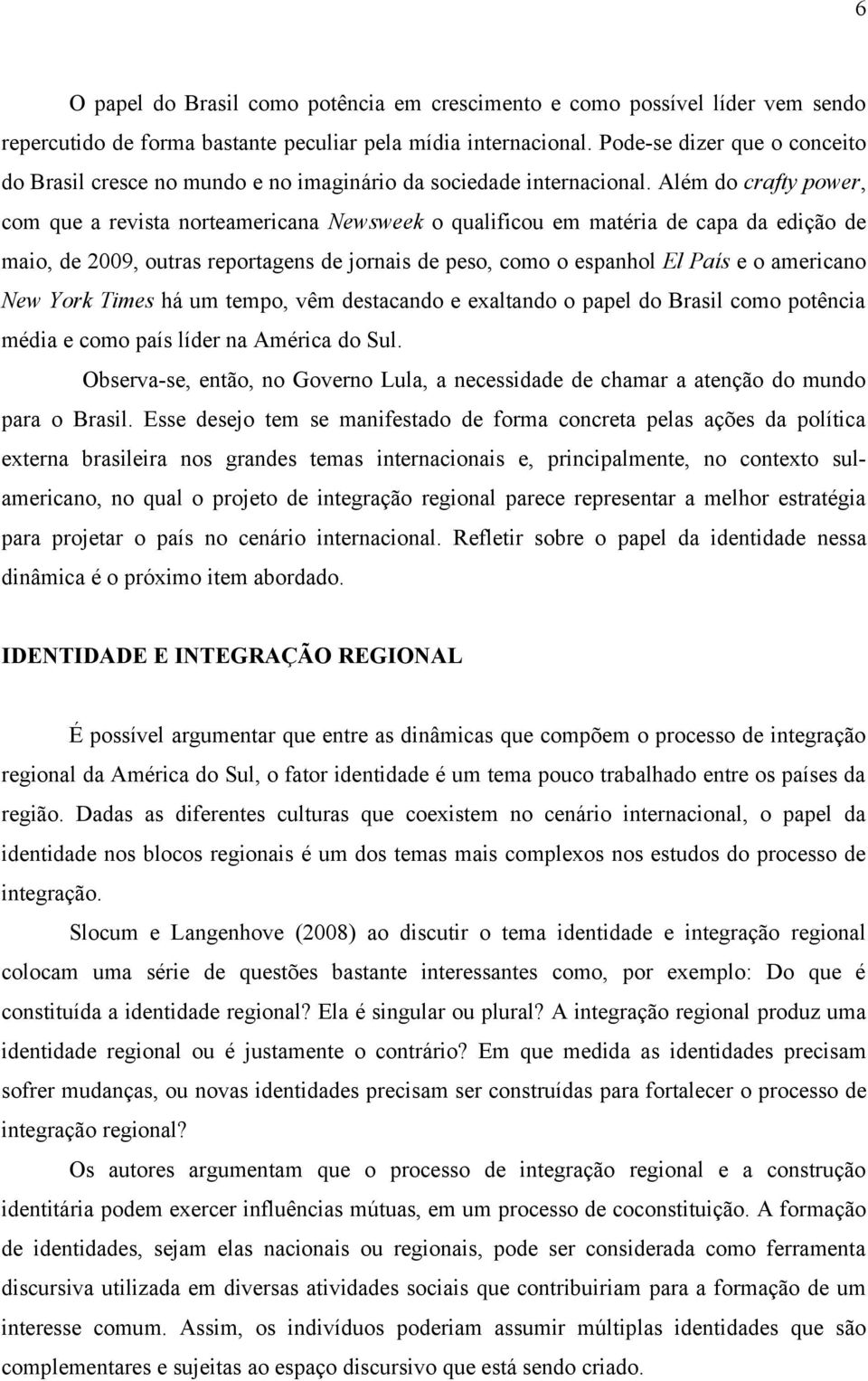 Além do crafty power, com que a revista norteamericana Newsweek o qualificou em matéria de capa da edição de maio, de 2009, outras reportagens de jornais de peso, como o espanhol El País e o