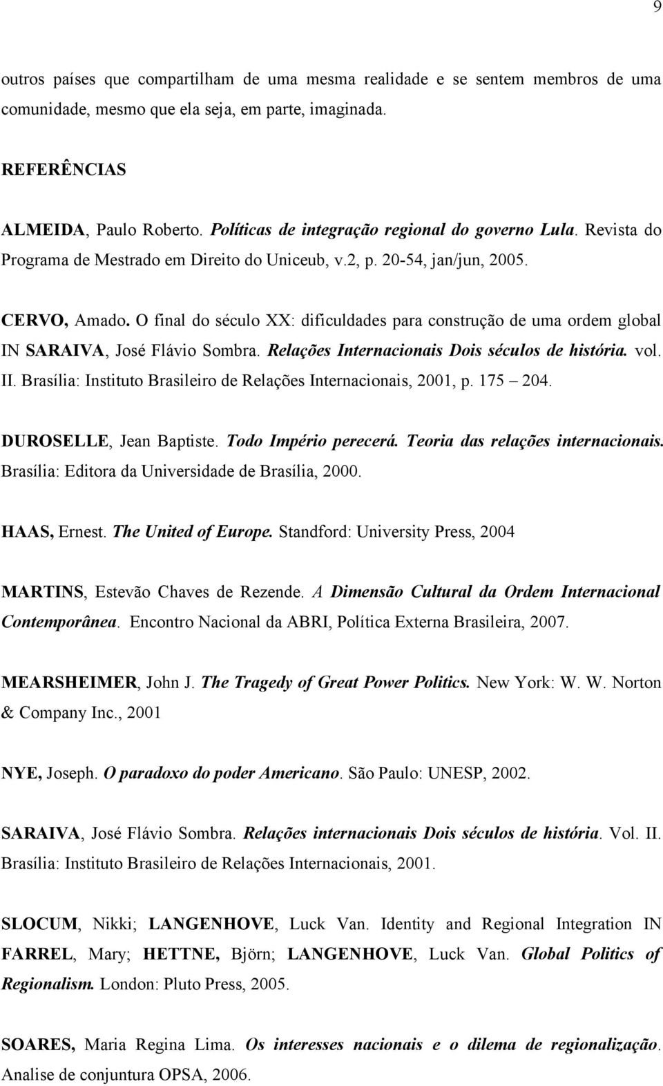 O final do século XX: dificuldades para construção de uma ordem global IN SARAIVA, José Flávio Sombra. Relações Internacionais Dois séculos de história. vol. II.