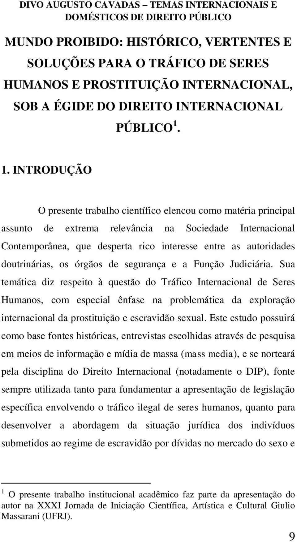 doutrinárias, os órgãos de segurança e a Função Judiciária.