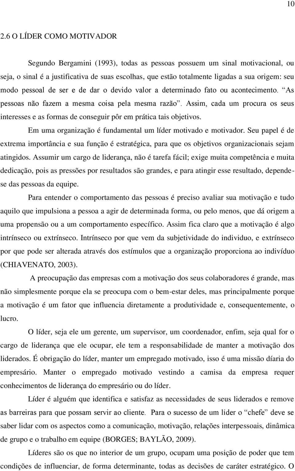 Assim, cada um procura os seus interesses e as formas de conseguir pôr em prática tais objetivos. Em uma organização é fundamental um líder motivado e motivador.