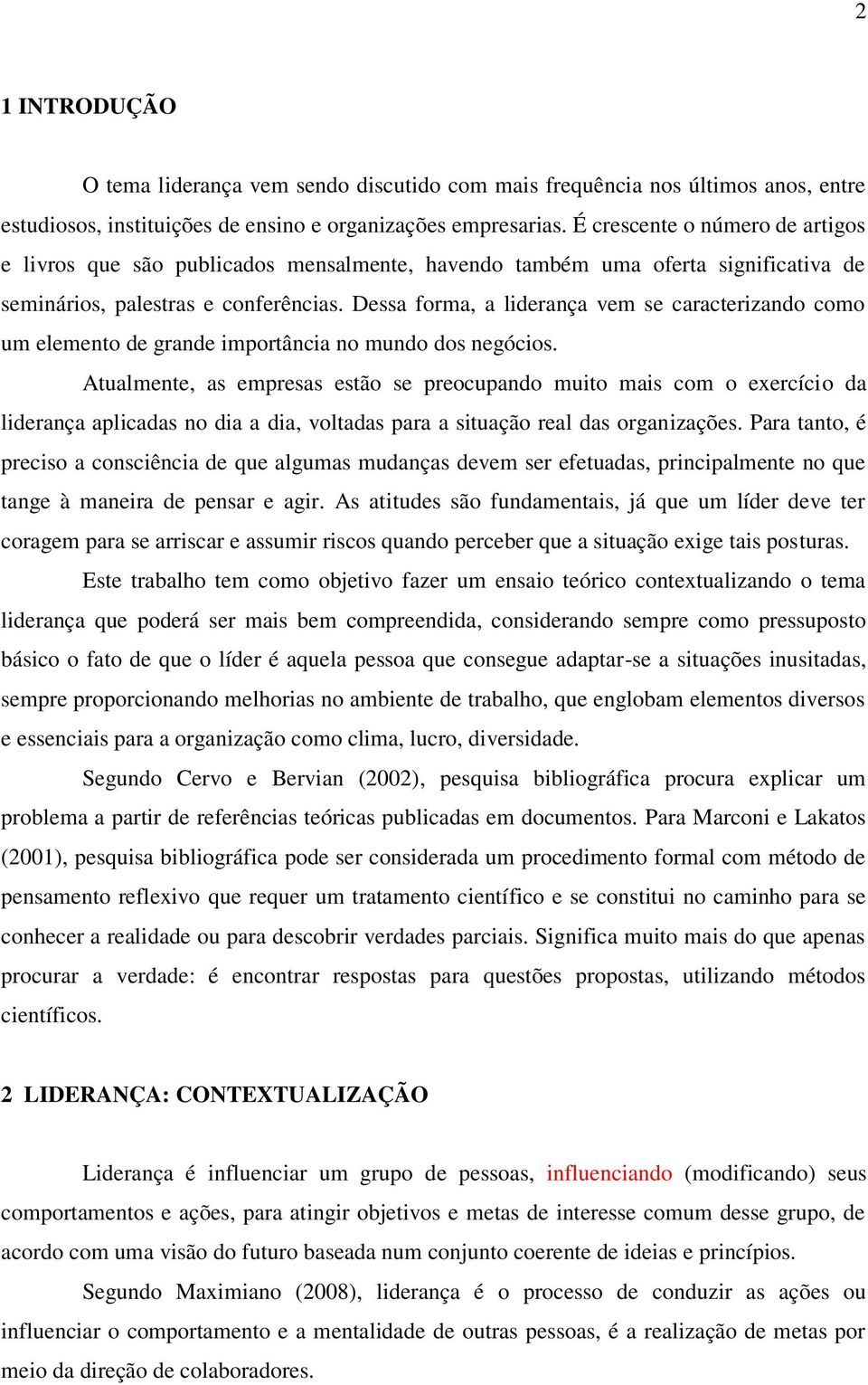 Dessa forma, a liderança vem se caracterizando como um elemento de grande importância no mundo dos negócios.