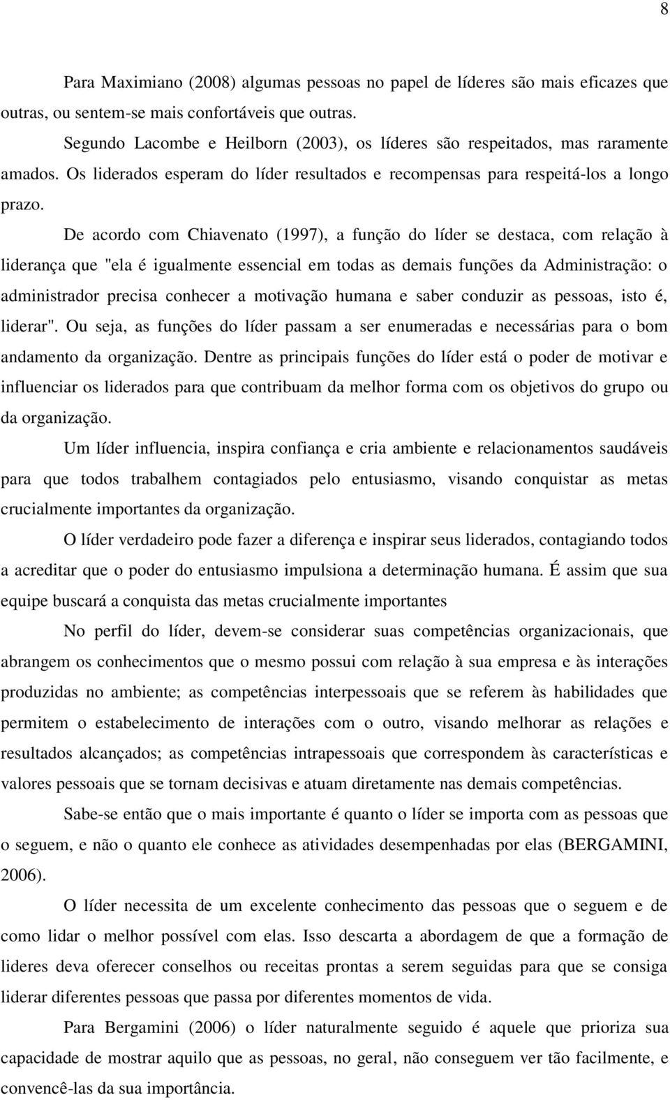 De acordo com Chiavenato (1997), a função do líder se destaca, com relação à liderança que "ela é igualmente essencial em todas as demais funções da Administração: o administrador precisa conhecer a