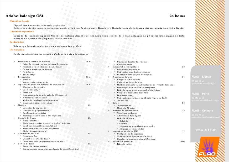 Objectivos específicos: Definição de conceitos espaciais; Criação de matrizes; Utilização de ferramentas para criação de formas; aplicação de preenchimentos; criação de texto; utilização de layers e