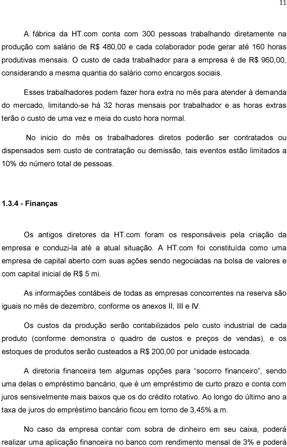 Esses trabalhadores podem fazer hora extra no mês para atender à demanda do mercado, limitando-se há 32 horas mensais por trabalhador e as horas extras terão o custo de uma vez e meia do custo hora