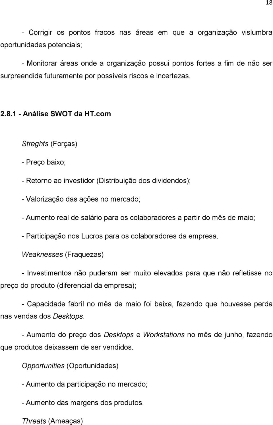 com Streghts (Forças) - Preço baixo; - Retorno ao investidor (Distribuição dos dividendos); - Valorização das ações no mercado; - Aumento real de salário para os colaboradores a partir do mês de