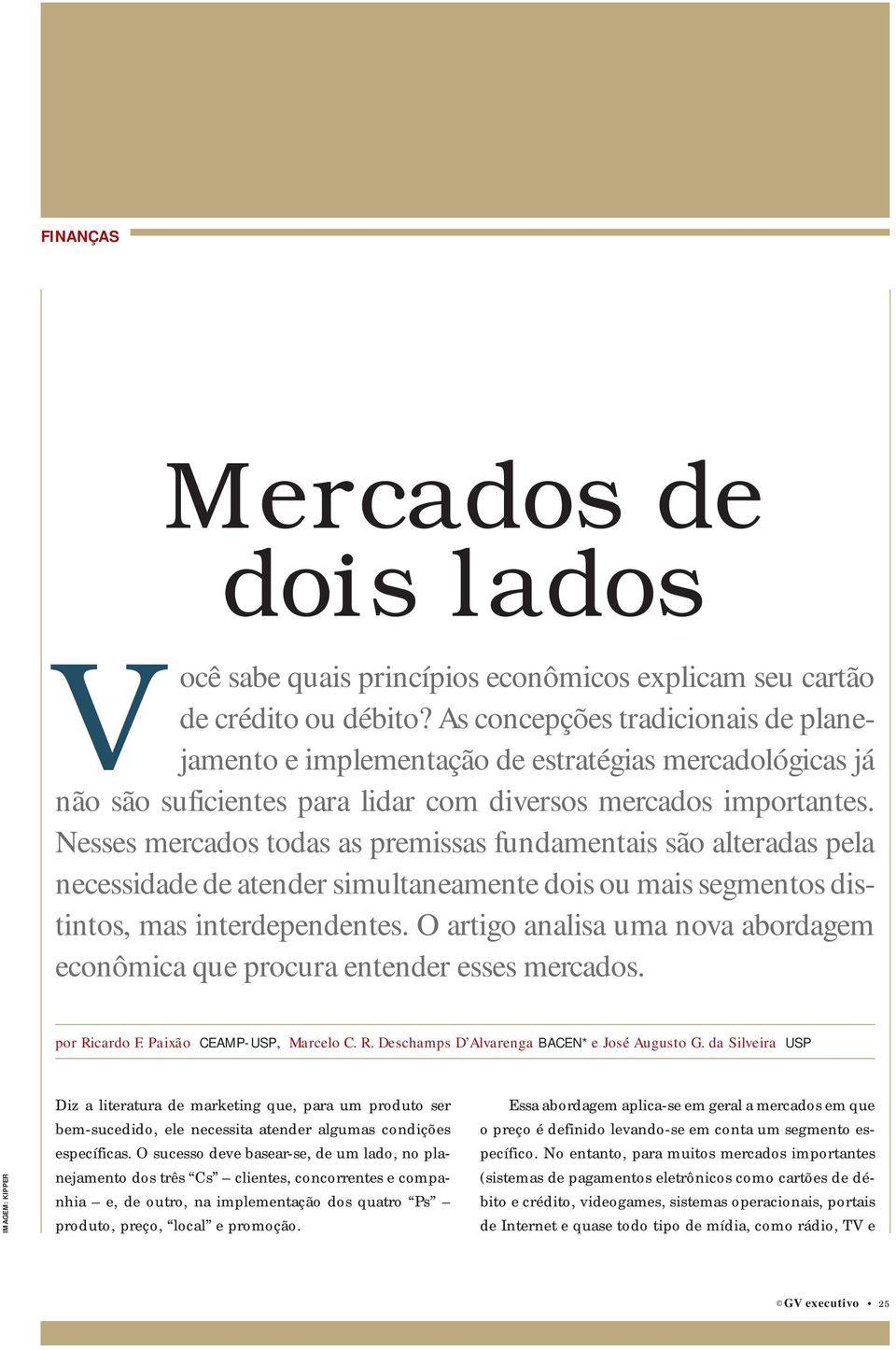 Nesses mercados todas as premissas fundamentais são alteradas pela necessidade de atender simultaneamente dois ou mais segmentos distintos, mas interdependentes.