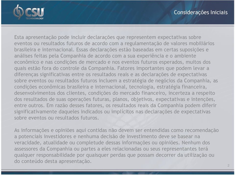 Essas declarações estão baseadas em certas suposições e análises feitas pela Companhia de acordo com a sua experiência e o ambiente econômico e nas condições de mercado e nos eventos futuros