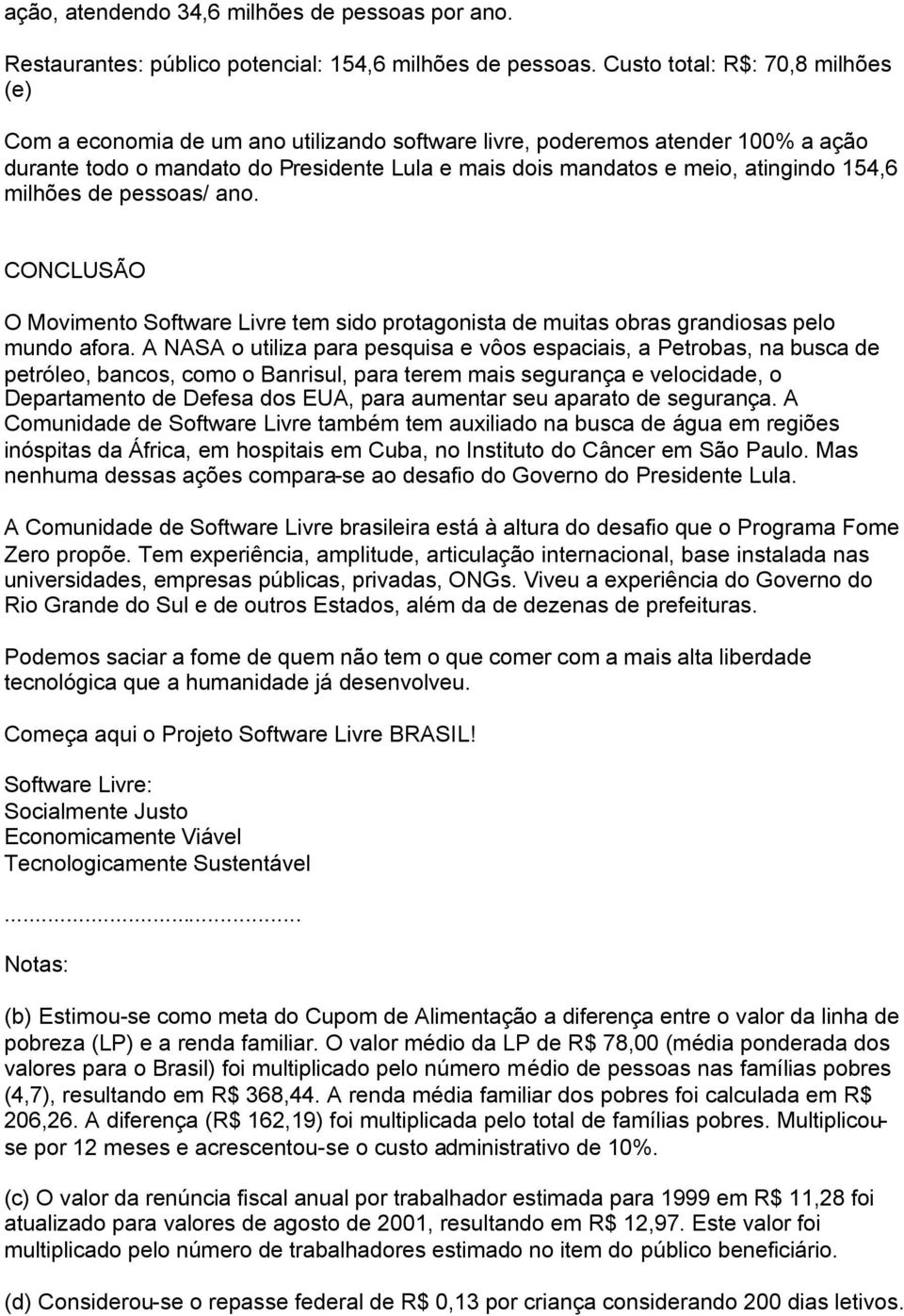 154,6 milhões de pessoas/ ano. CONCLUSÃO O Movimento Software Livre tem sido protagonista de muitas obras grandiosas pelo mundo afora.