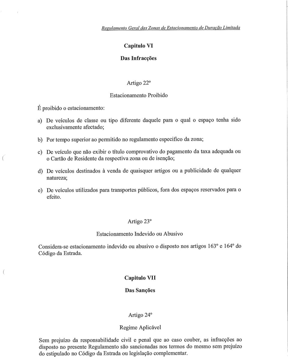 da taxa adequada ou o Cartão de Residente da respectiva zona ou de isenção; d) De veículos destinados à venda de quaisquer artigos ou a publicidade de qualquer natureza; e) De veículos utilizados