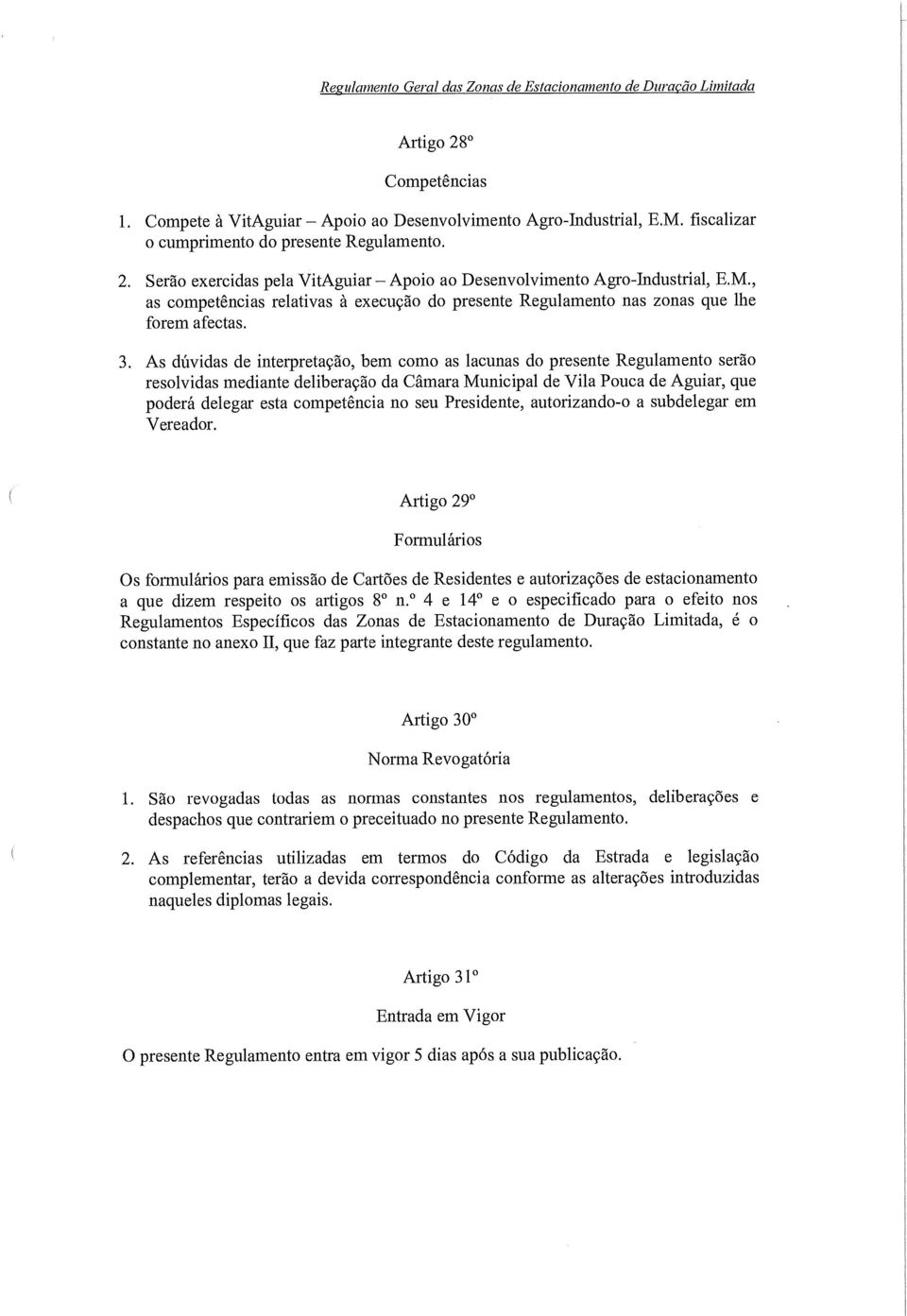 , as competências relativas à execução do presente Regulamento nas zonas que lhe forem afectas. 3.