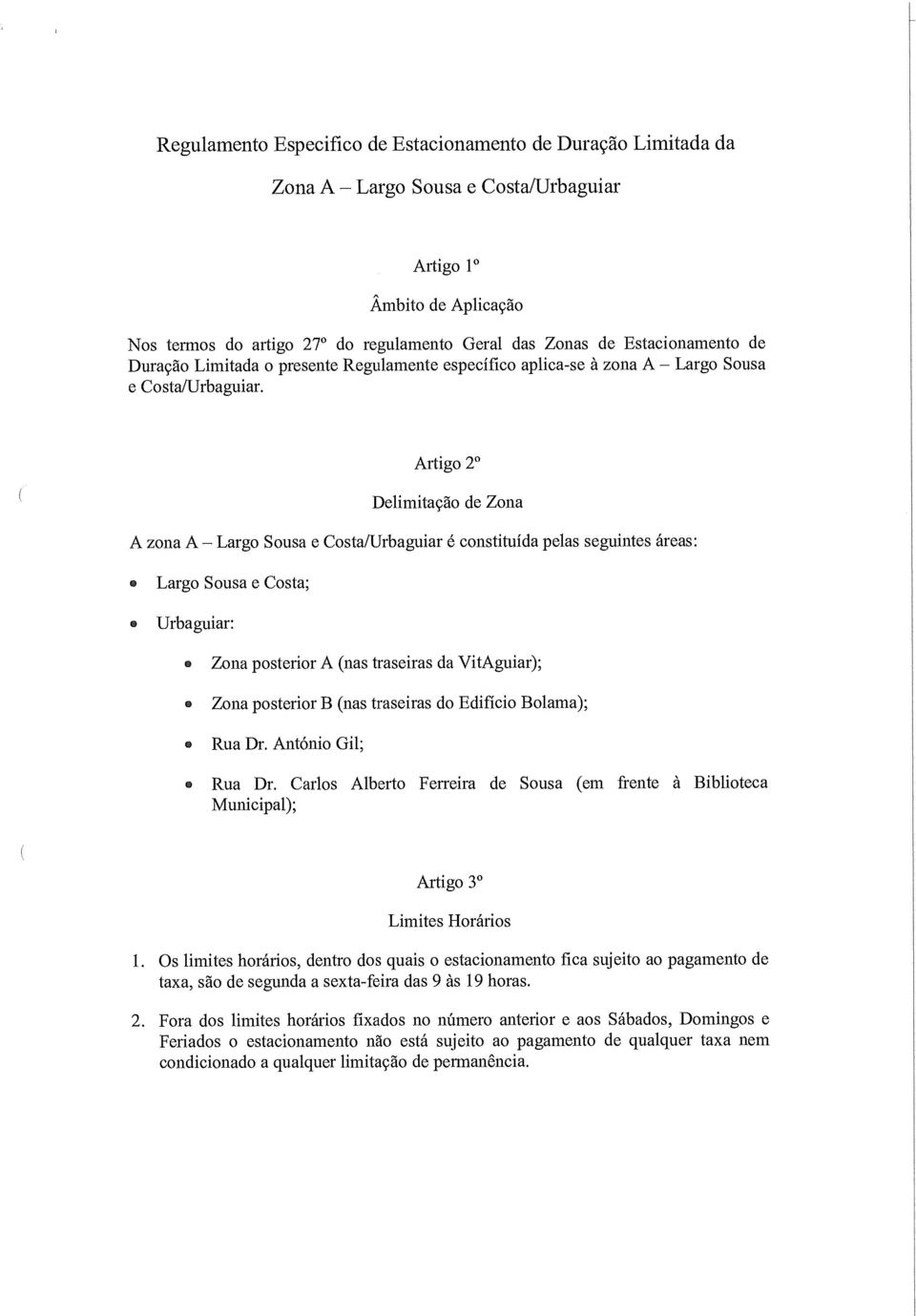 Artigo 2 Delimitação de Zona A zona A Largo Sousa e Costa/Urbaguiar é constituída pelas seguintes áreas: Largo Sousa e Costa; Urbaguiar: Zona posterior A (nas traseiras da VitAguiar); Zona posterior