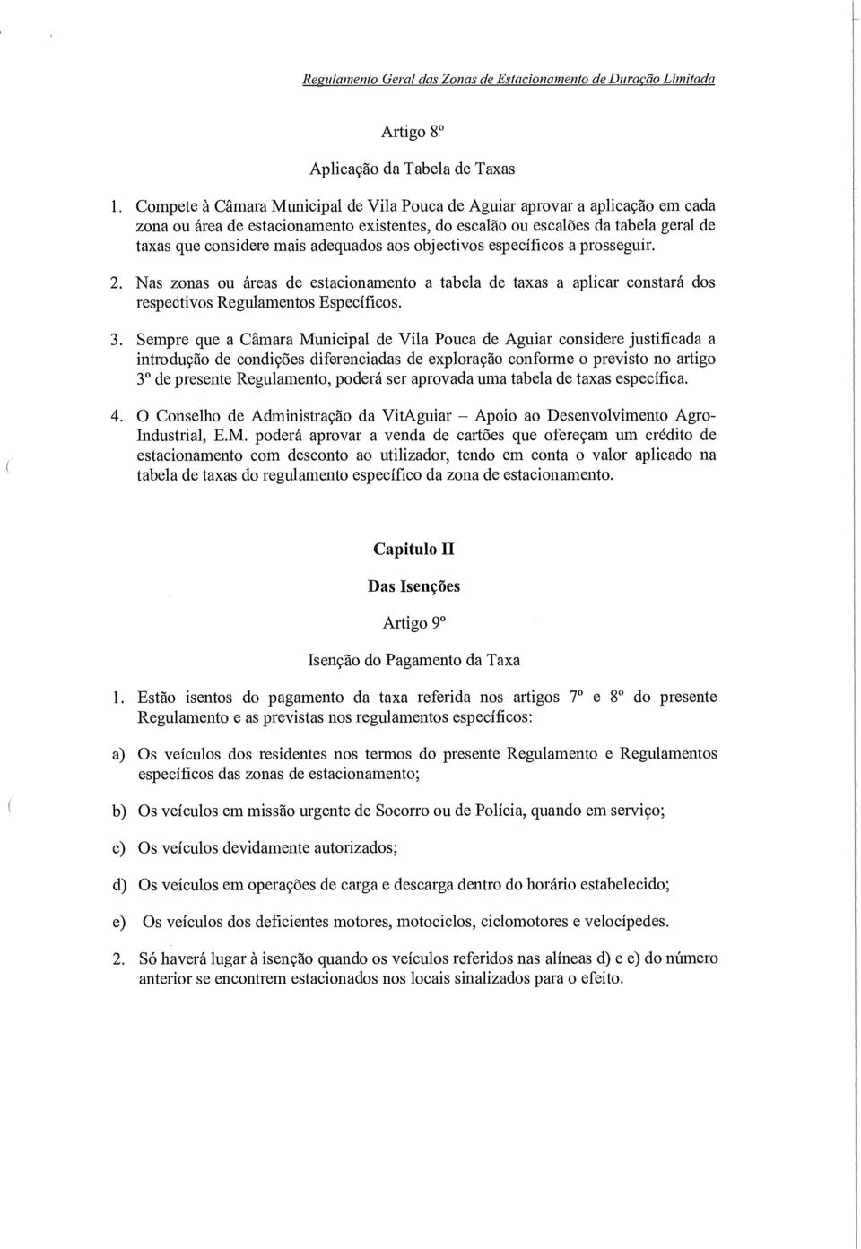 aos objectivos específicos a prosseguir. 2. Nas zonas ou áreas de estacionamento a tabela de taxas a aplicar constará dos respectivos Regulamentos Específicos. 3.