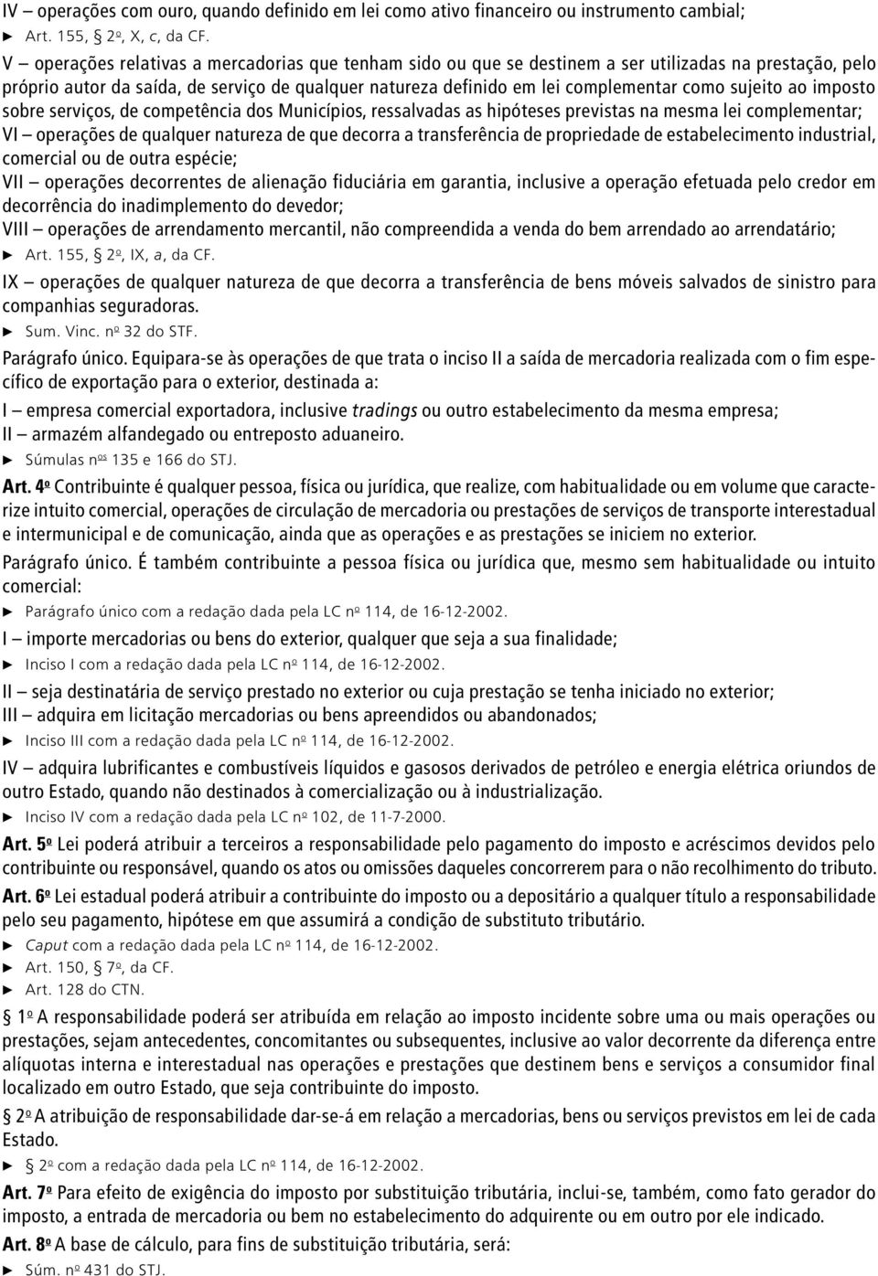 sujeito ao imposto sobre serviços, de competência dos Municípios, ressalvadas as hipóteses previstas na mesma lei complementar; VI operações de qualquer natureza de que decorra a transferência de