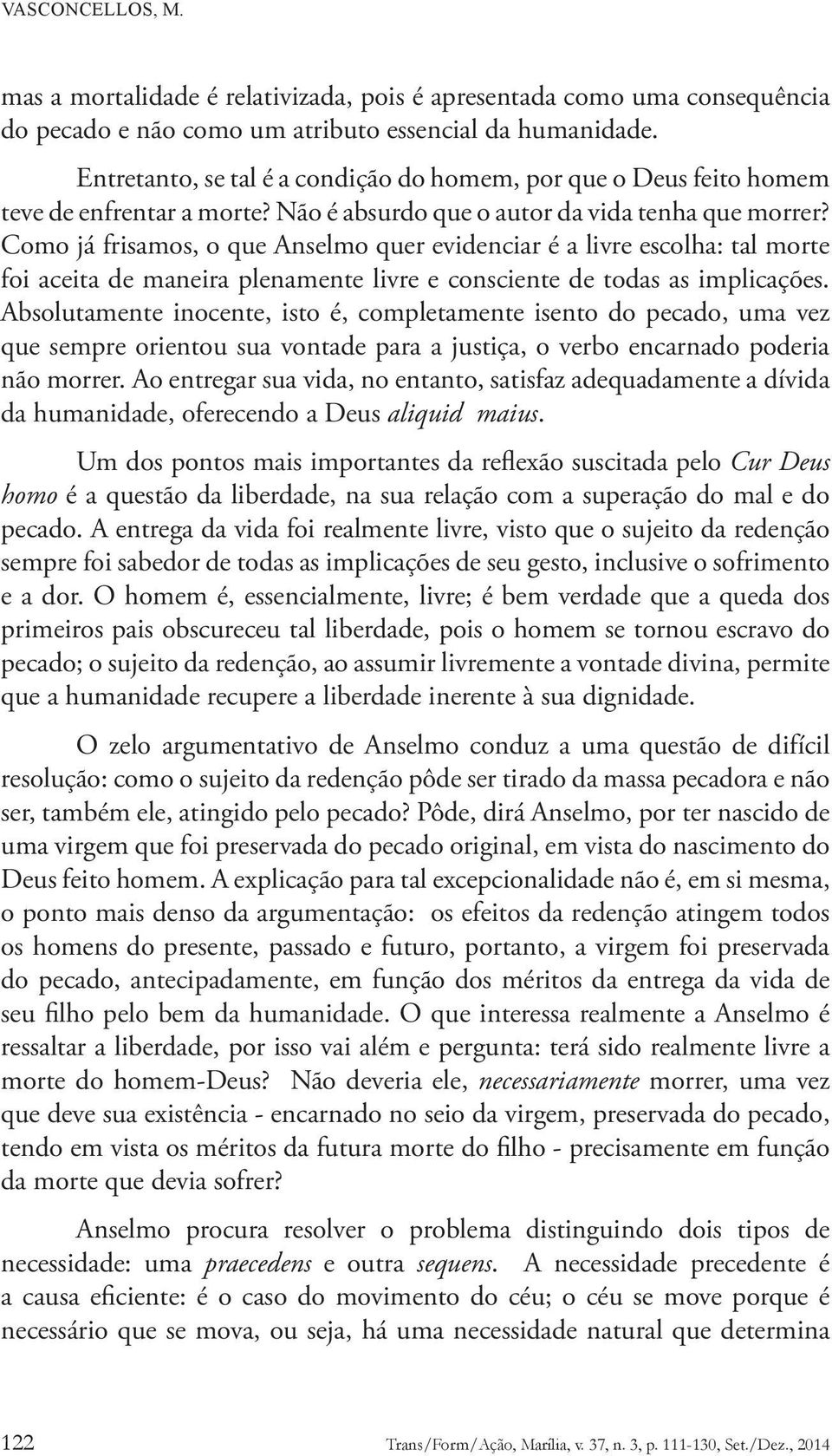 Como já frisamos, o que Anselmo quer evidenciar é a livre escolha: tal morte foi aceita de maneira plenamente livre e consciente de todas as implicações.