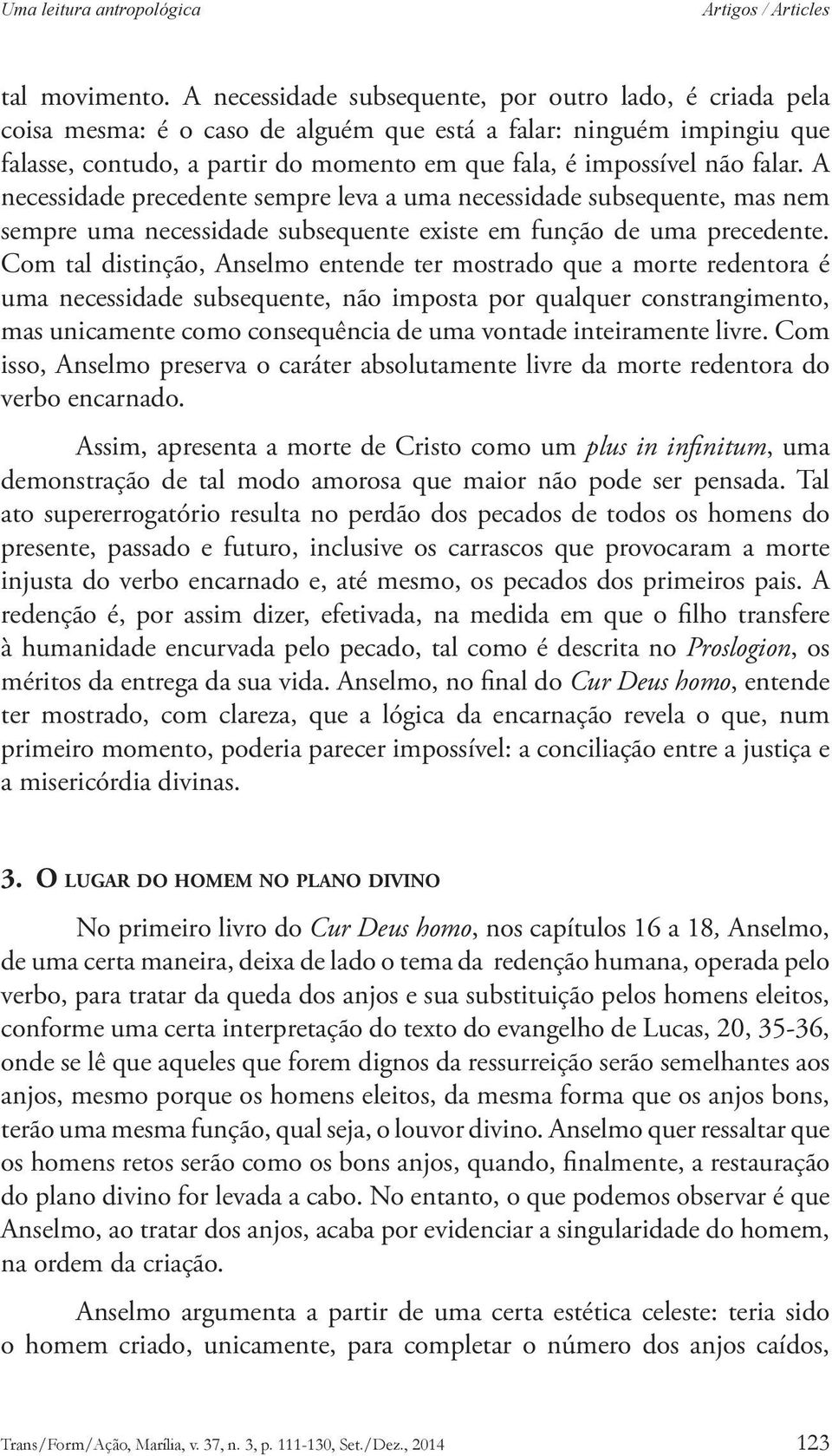 falar. A necessidade precedente sempre leva a uma necessidade subsequente, mas nem sempre uma necessidade subsequente existe em função de uma precedente.