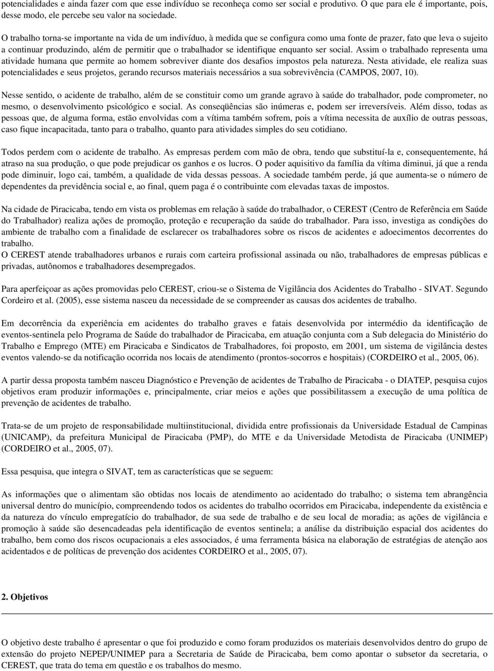 identifique enquanto ser social. Assim o trabalhado representa uma atividade humana que permite ao homem sobreviver diante dos desafios impostos pela natureza.