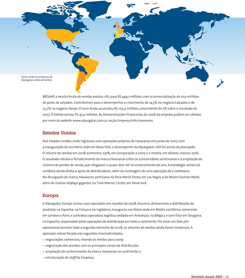 O Ebitda somou R$ 47,4 milhões. As Demonstrações Financeiras de 2008 da empresa podem ser obtidas por meio do website www.alpargatas.com.ar, seção Empresa/Info Inversores.