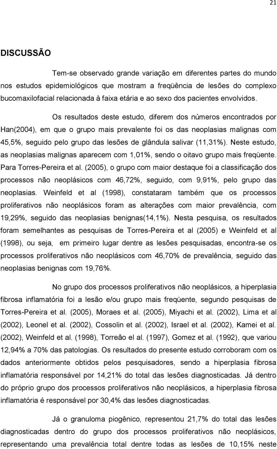 Os resultados deste estudo, diferem dos números encontrados por Han(2004), em que o grupo mais prevalente foi os das neoplasias malignas com 45,5%, seguido pelo grupo das lesões de glândula salivar