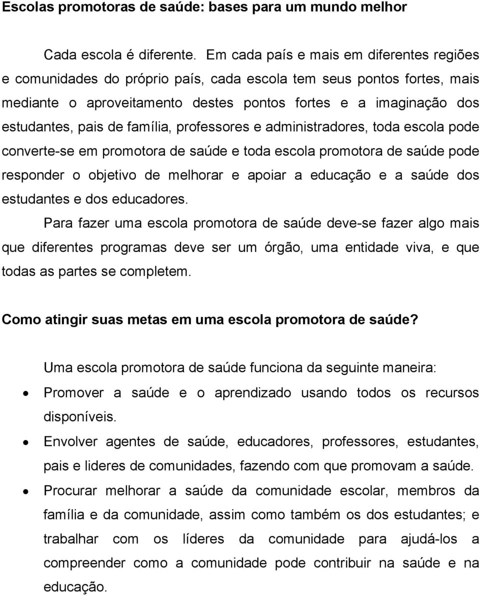 família, professores e administradores, toda escola pode converte-se em promotora de saúde e toda escola promotora de saúde pode responder o objetivo de melhorar e apoiar a educação e a saúde dos