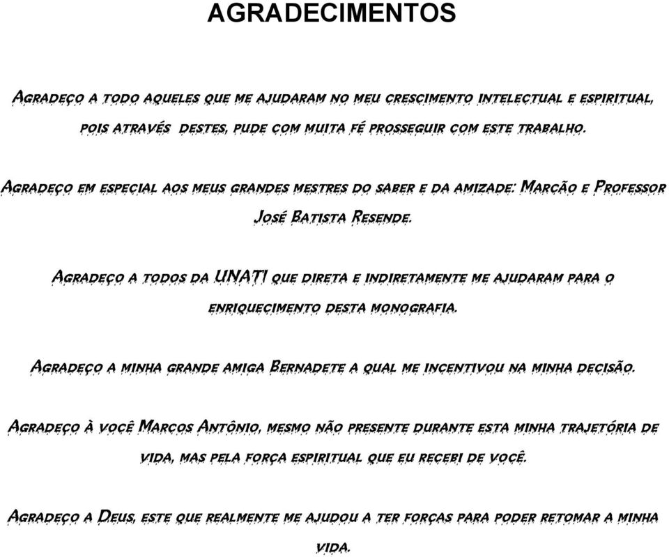 Agradeço a todos da UNATI que direta e indiretamente me ajudaram para o enriquecimento desta monografia.