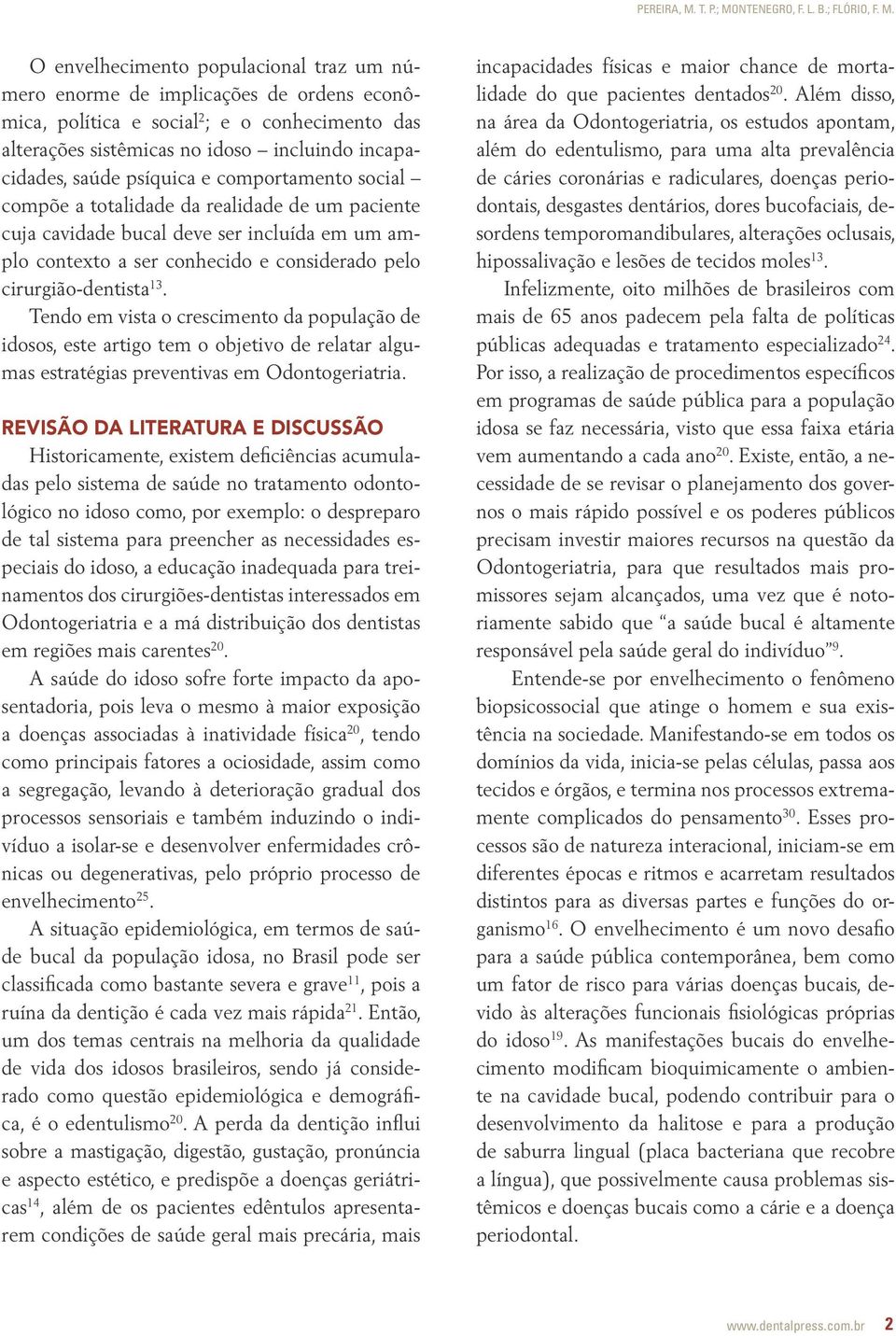 Tendo em vista o crescimento da população de idosos, este artigo tem o objetivo de relatar algumas estratégias preventivas em Odontogeriatria.