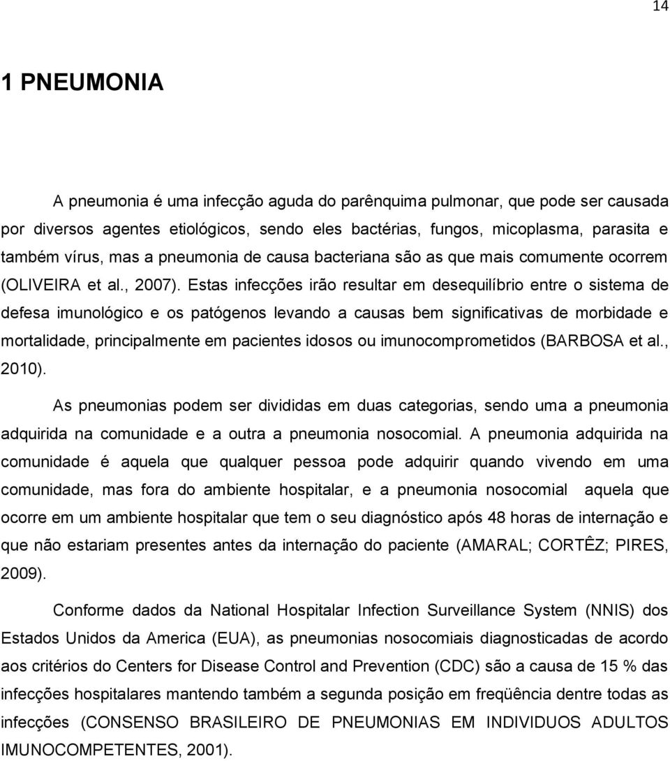 Estas infecções irão resultar em desequilíbrio entre o sistema de defesa imunológico e os patógenos levando a causas bem significativas de morbidade e mortalidade, principalmente em pacientes idosos