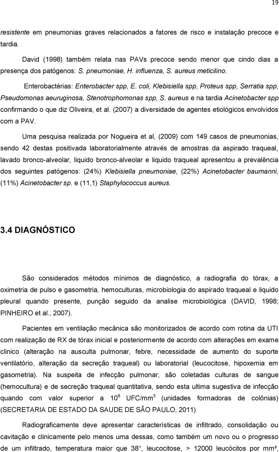 aureus e na tardia Acinetobacter spp confirmando o que diz Oliveira, et al. (2007) a diversidade de agentes etiológicos envolvidos com a PAV.