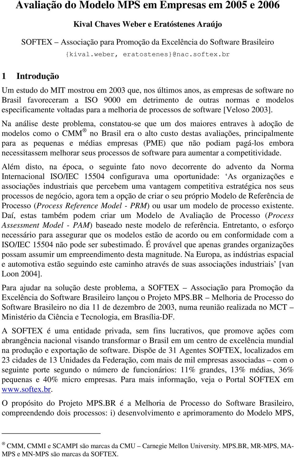 br Um estudo do MIT mostrou em 2003 que, nos últimos anos, as empresas de software no Brasil favoreceram a ISO 9000 em detrimento de outras normas e modelos especificamente voltadas para a melhoria