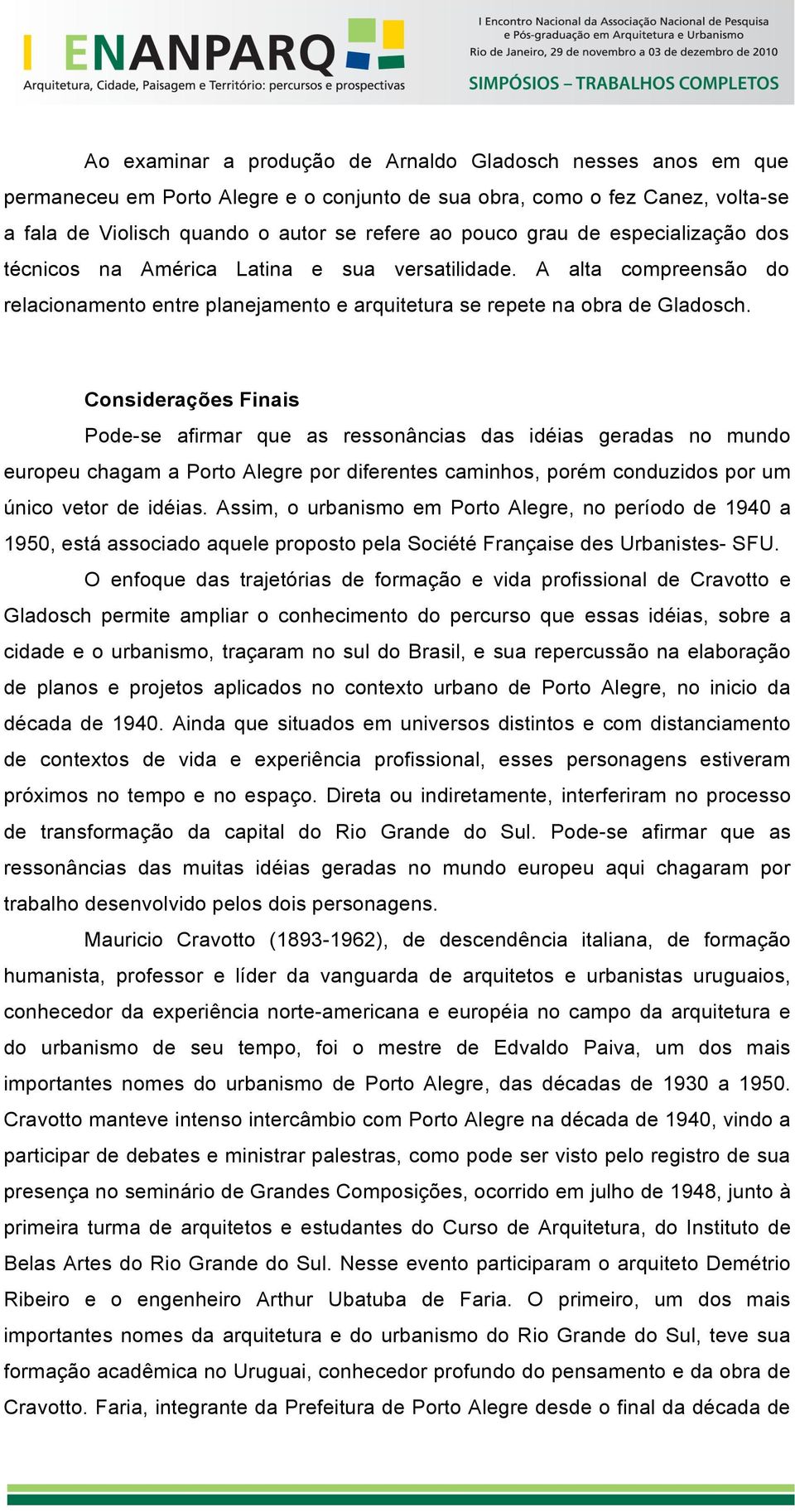 Considerações Finais Pode-se afirmar que as ressonâncias das idéias geradas no mundo europeu chagam a Porto Alegre por diferentes caminhos, porém conduzidos por um único vetor de idéias.