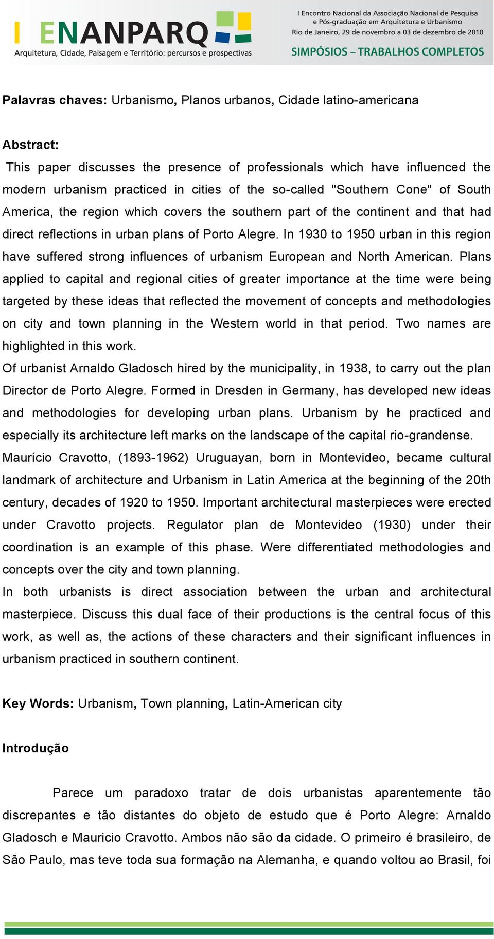 In 1930 to 1950 urban in this region have suffered strong influences of urbanism European and North American.