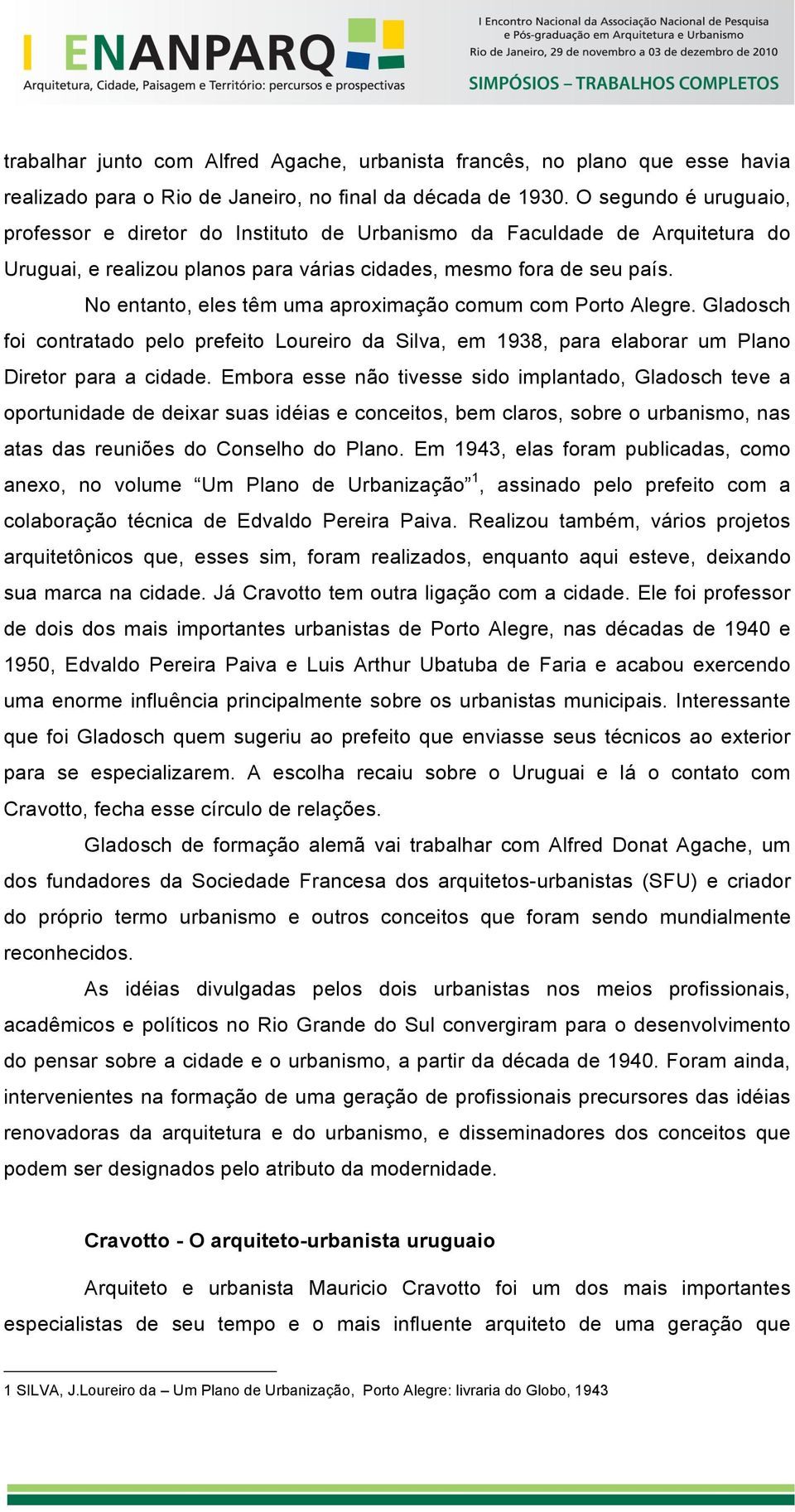 No entanto, eles têm uma aproximação comum com Porto Alegre. Gladosch foi contratado pelo prefeito Loureiro da Silva, em 1938, para elaborar um Plano Diretor para a cidade.